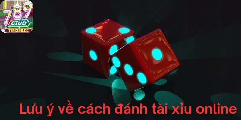 Lưu ý về cách đánh tài xỉu online 789Club